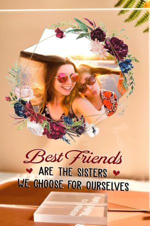 Best Friends We Choose For Ourselves - Personalized Acrylic Photo Plaque - Birthday Gift For Besties, BFF, Friends, Soul Sisters