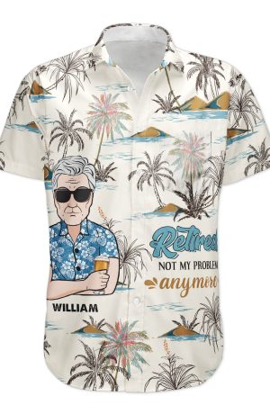 Retired Not My Problem Anymore - Personalized Hawaiian Shirt